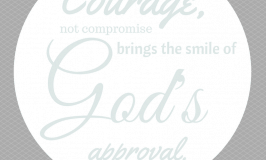 Courage, not compromise, brings the smile of God's approval. Thomas S. Monson