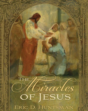 The Miracles of Jesus by Eric D. Huntsman