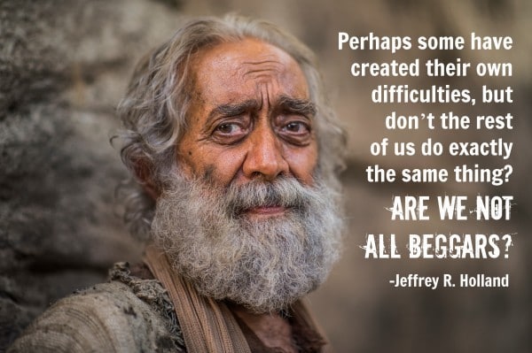 Are we not all beggars? Jeffrey R Holland