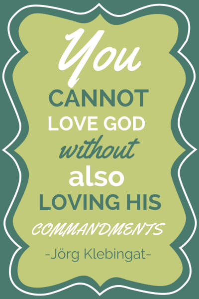 You cannot love God without also loving His commandments. Jörg Klebingat