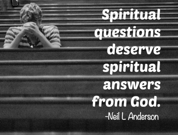 - Spiritual questions deserve spiritual answers from God. Neil L Andersen