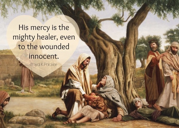 His mercy is the mighty healer, even to the wounded innocent. Boyd K Packer