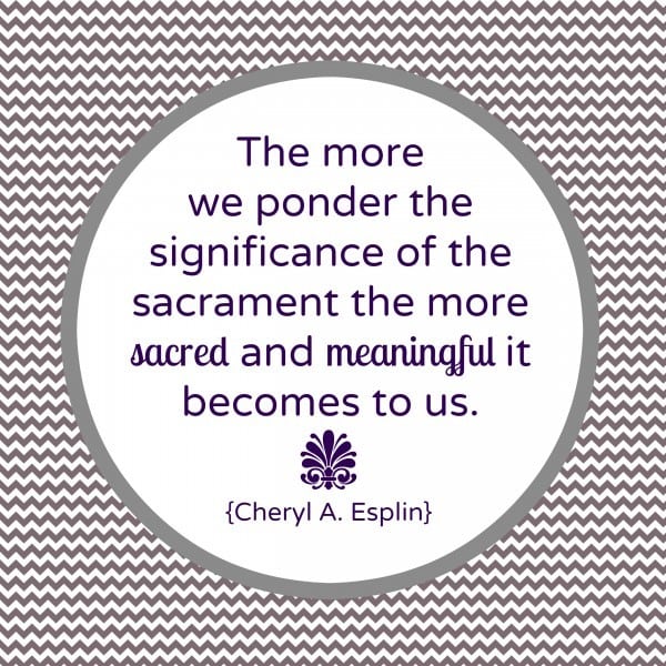 The more  we ponder the significance of the sacrament the more sacred and meaningful it becomes to us. Cheryl A Esplin
