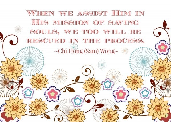 When we assist Him in His mission of saving souls, we too will be rescued in the process. Chi Hong (Sam) Wong