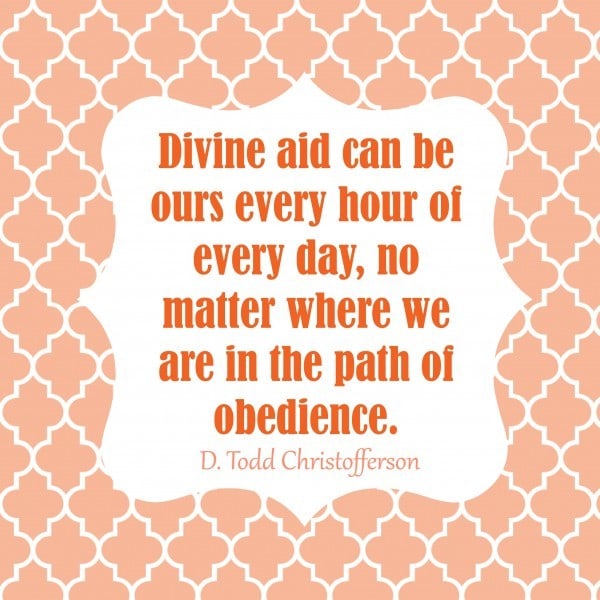 Divine aid can be ours every hour of every day, no matter where we are in the path of obedience. D Todd Christofferson