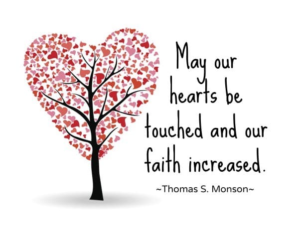 May our hearts be touched and our faith increased Thomas S. Monson