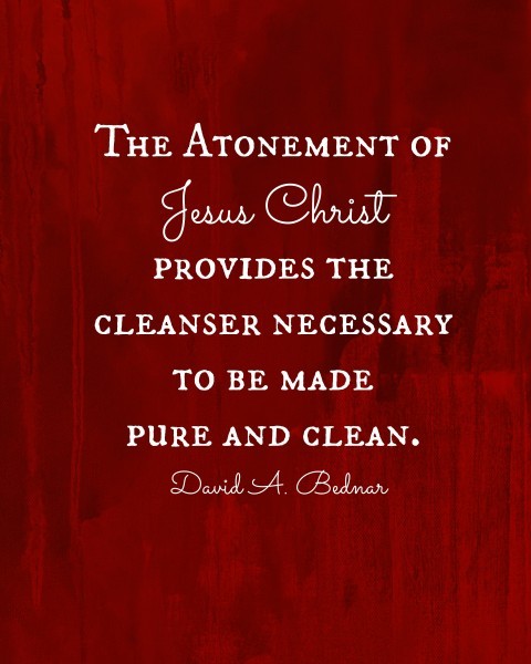 The Atonement of Jesus Christ provides the cleanser necessary to be made pure and clean. David A Bednar