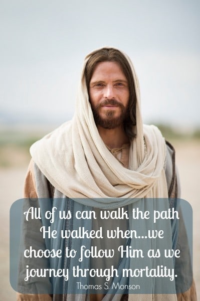 All of us can walk the path He walked when...we choose to follow Him as we journey through mortality. Thomas S Monson