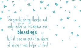 Sincerely giving thanks not only helps us recognize our blessings, but it also unlocks the doors of heaven and helps us feel God’s love. Thomas S. Monson