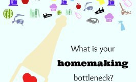 What's your homemaking bottleneck? If you can find the one problem that slows your home down and fix that problem, you can expect to see drastic results.