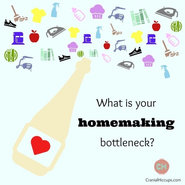 What's your homemaking bottleneck? If you can find the one problem that slows your home down and fix that problem, you can expect to see drastic results.