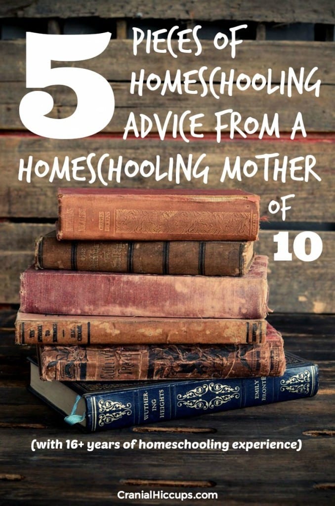 5 pieces of homeschooling advice from a homeschooling mother of 10 with 16+ years of homeschooling experience.