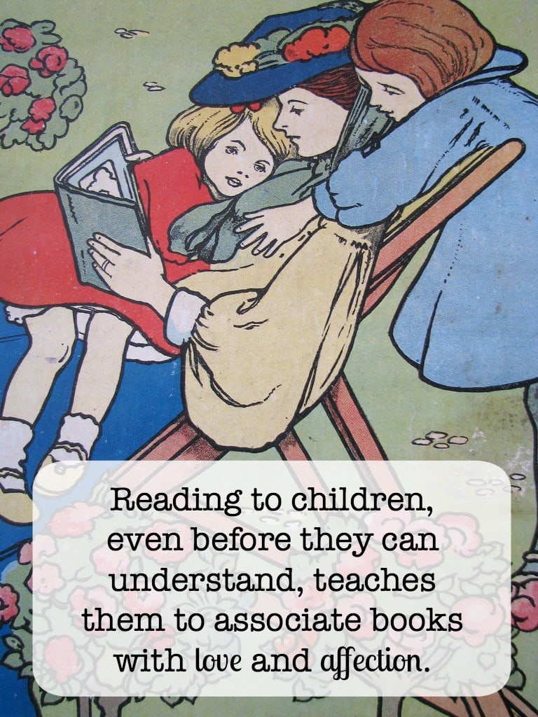 Reading to children, even before they can understand, teaches them to associate books with love and affection.