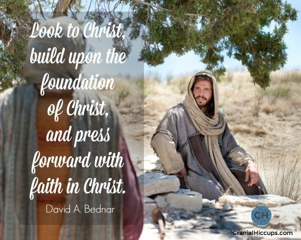 Look to Christ, build upon the foundation of Christ, and press forward with faith in Christ. David A Bednar #ldsconf