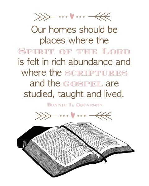 Our homes should be places where the Spirit of the Lord is felt in rich abundance and where the scriptures and the gospel are studied, taught, and lived. Bonnie L Oscarson