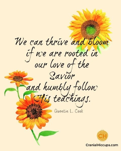 We can thrive and bloom if we are rooted in our love of the Savior and humbly follow His teachings. Quentin L Cook #ldsconf