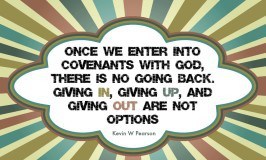 Once we enter into covenants with God, there is no going back. Giving in, giving up, and giving out are not options. Kevin W Pearson #ldsconf