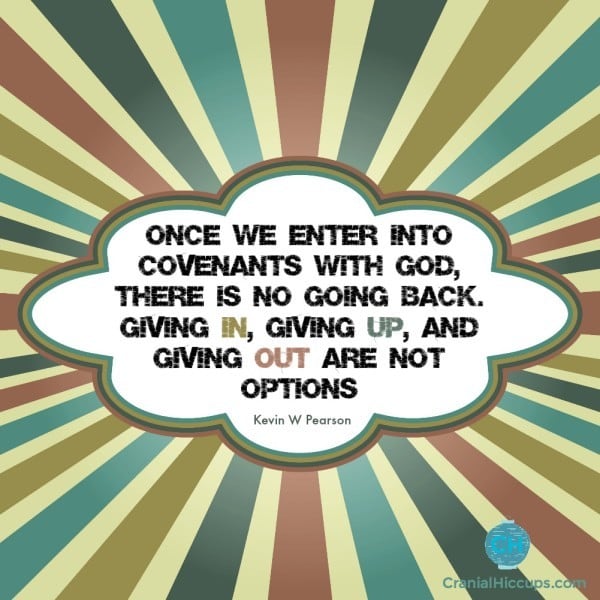 Once we enter into covenants with God, there is no going back. Giving in, giving up, and giving out are not options. Kevin W Pearson #ldsconf