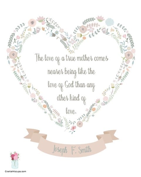 The love of a true mother comes nearer being like the love of God than any other kind of love. Joseph F. Smith