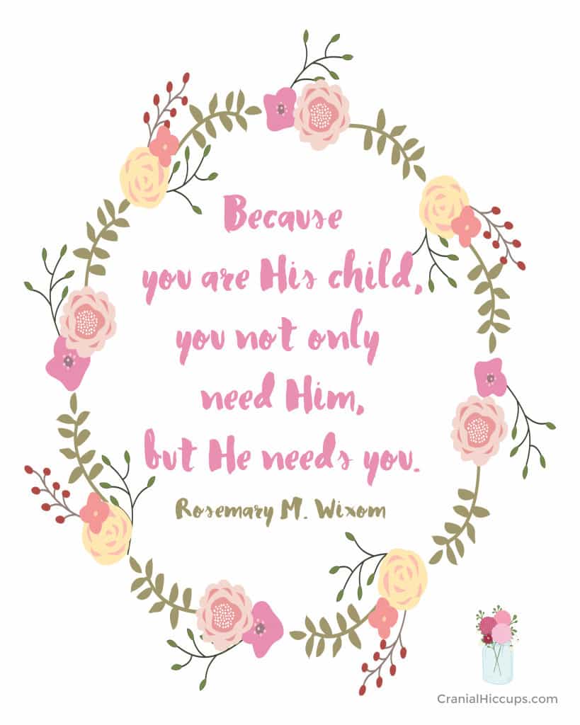 "Because you are His child, you not only need Him, but He needs you." Carol F. McConkie
