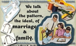 "Now, I hope this helps you understand why we talk about the pattern, the ideal, of marriage and family when we know full well that not everyone now lives in that ideal circumstance." Jeffrey R. Holland