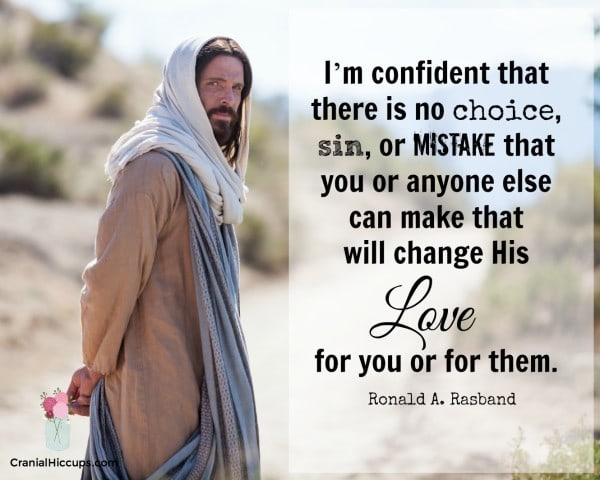 I’m conﬁdent that there is no choice, sin, or mistake that you or anyone else can make that will change His love for you or for them. Ronald A. Rasband #LDSConf #ElderRasband