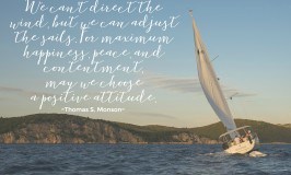 We can’t direct the wind, but we can adjust the sails. For maximum happiness, peace, and contentment, may we choose a positive attitude. Thomas S. Monson #LDS #MORMON