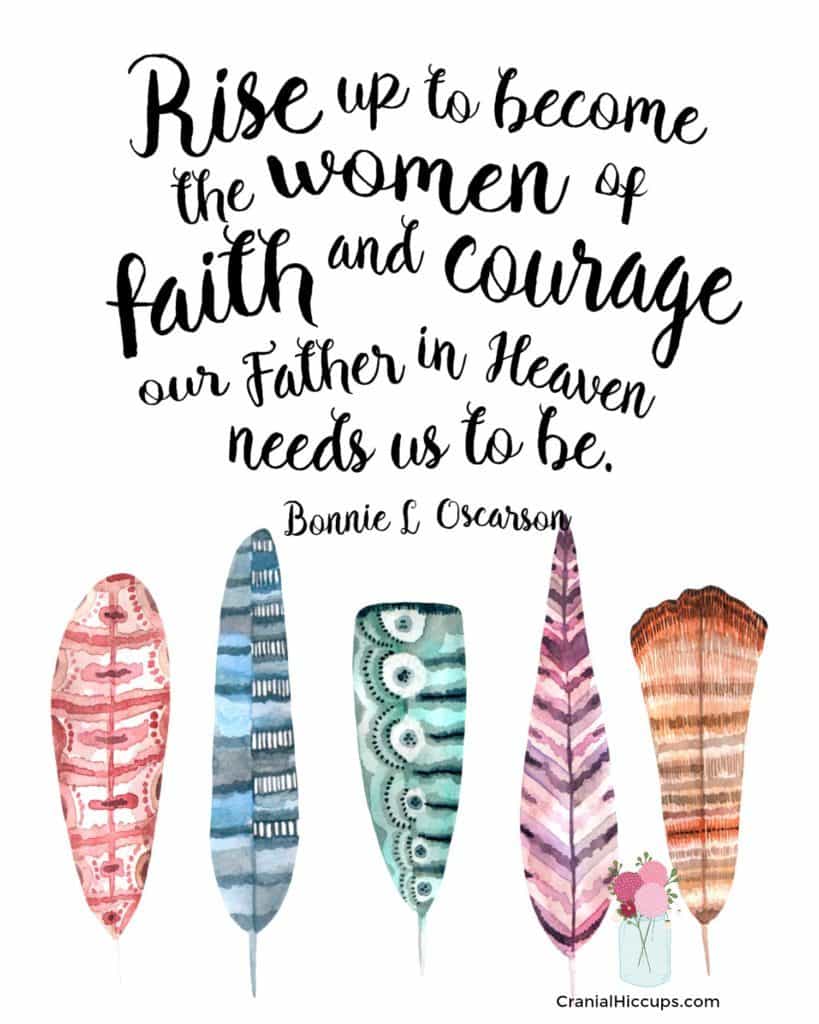 Rise up to become the women of faith and courage our Father in Heaven needs us to be.