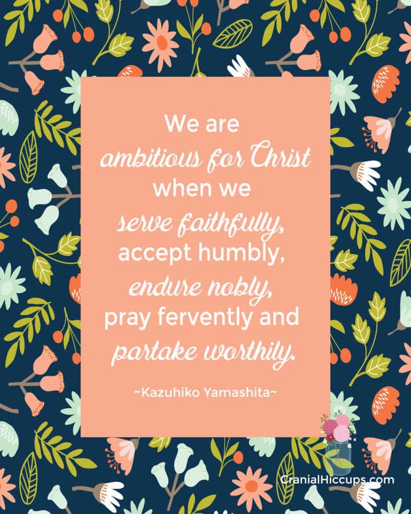 "We are ambitious for Christ when we serve faithfully, accept humbly, endure nobly, pray fervently and partake worthily." Kazuhiko Yamashita #LDSConf