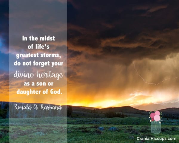 “In the midst of life’s greatest storms, do not forget your divine heritage as a son or daughter of God.” Ronald A. Rasband #LDSConf