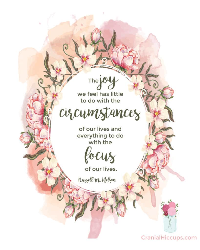 "The joy we feel has little to do with the circumstances of our lives & everything to do with the focus of our lives." Russell M. Nelson #LDSConf