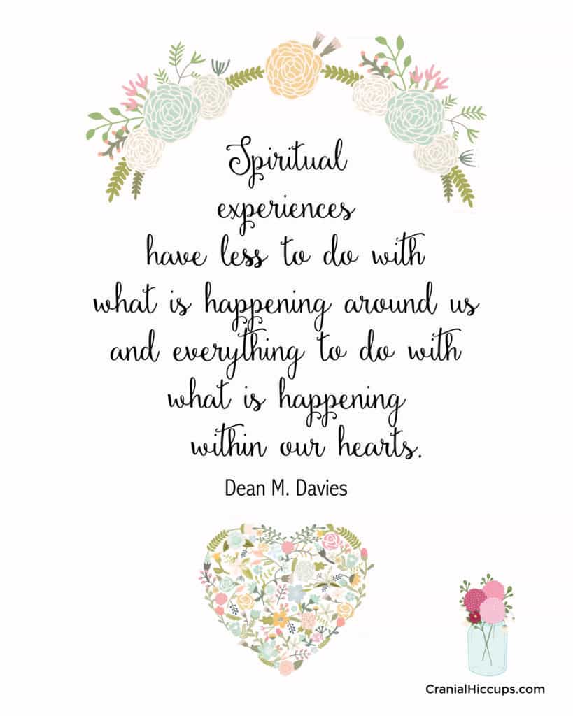 “Spiritual experiences have less to do with what is happening around us & everything to do with what is happening within our hearts.” Dean M. Davies #LDSConf