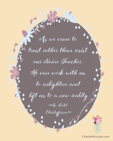 “As we come to trust rather than resist our divine Teacher, He can work with us to enlighten and lift us to a new reality.” D. Todd Christofferson #LDSConf