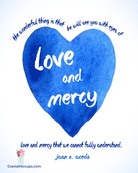 "The wonderful thing is that He will see you with eyes of love and mercy. Love and mercy that we cannot fully understand." Juan Uceda