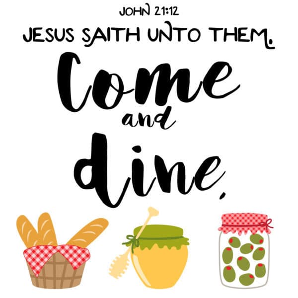 Jesus saith unto them, Come and dine. John 21:12