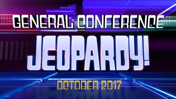 October 2017 General Conference Jeopardy