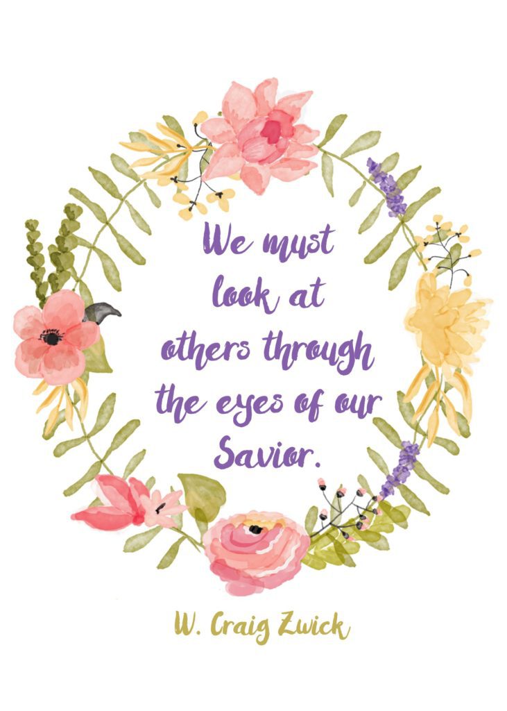 "We must look at others through the eyes of our Savior." W. Craig Zwick