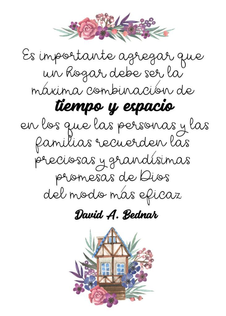 "Es importante agregar que un hogar debe ser la máxima combinación de tiempo y espacio en los que las personas y las familias recuerden las preciosas y grandísimas promesas de Dios del modo más eficaz." David A. Bednar