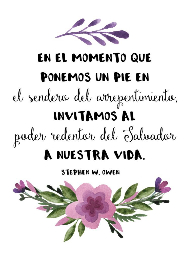 "En el momento que ponemos un pie en el sendero del arrepentimiento, invitamos al poder redentor del Salvador a nuestra vida." Stephen W. Owen