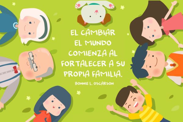 "El cambiar el mundo comienza al fortalecer a su propia familia." Bonnie L. Oscarson