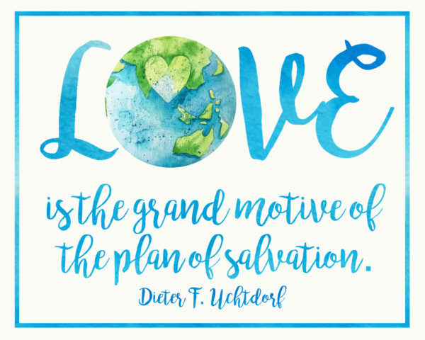 Love is the grand motive of the plan of salvation. Dieter F. Uchtdorf