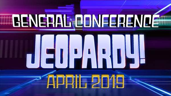 April 2019 General Conference Jeopardy